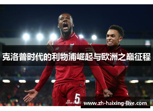 克洛普时代的利物浦崛起与欧洲之巅征程