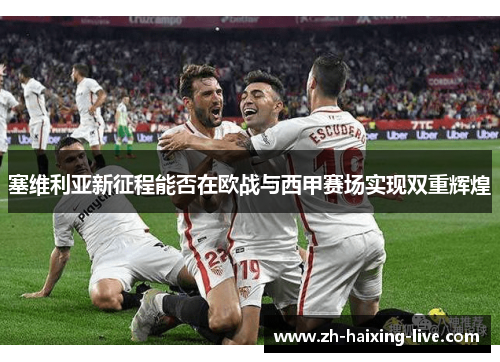 塞维利亚新征程能否在欧战与西甲赛场实现双重辉煌
