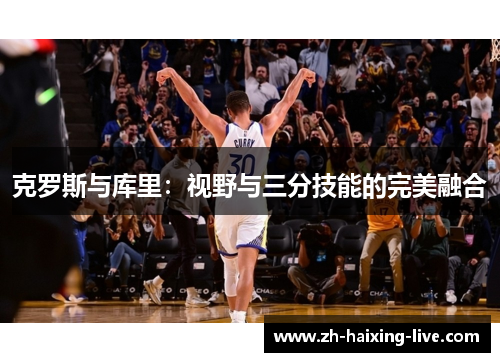 克罗斯与库里：视野与三分技能的完美融合